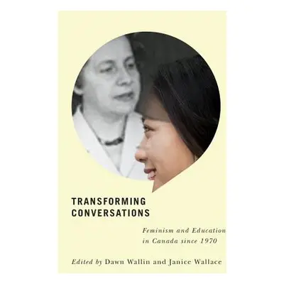 "Transforming Conversations: Feminism and Education in Canada Since 1970" - "" ("Wallin Dawn")