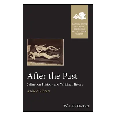 "After the Past: Sallust on History and Writing History" - "" ("Feldherr Andrew")