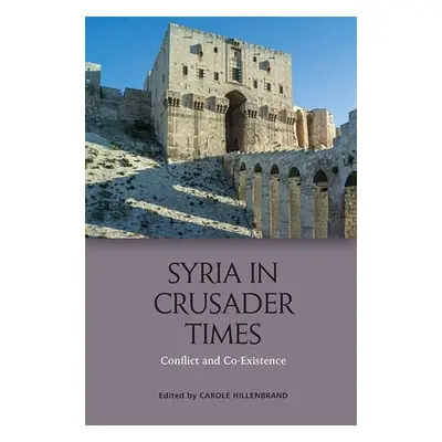 "Syria in Crusader Times: Conflict and Co-Existence" - "" ("Hillenbrand Carole")