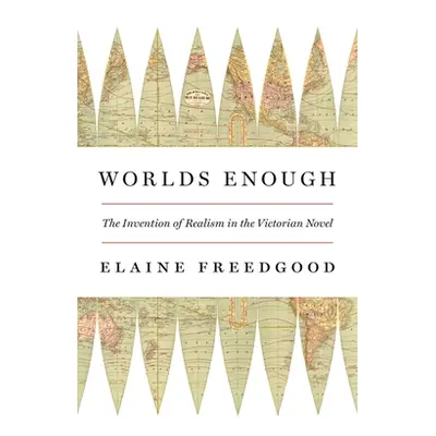 "Worlds Enough: The Invention of Realism in the Victorian Novel" - "" ("Freedgood Elaine")