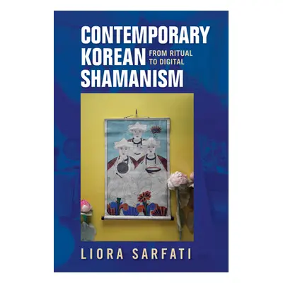 "Contemporary Korean Shamanism: From Ritual to Digital" - "" ("Sarfati Liora")