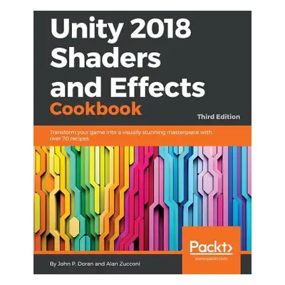 "Unity 2018 Shaders and Effects Cookbook: Transform your game into a visually stunning masterpie