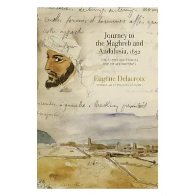 "Journey to the Maghreb and Andalusia, 1832: The Travel Notebooks and Other Writings" - "" ("Del