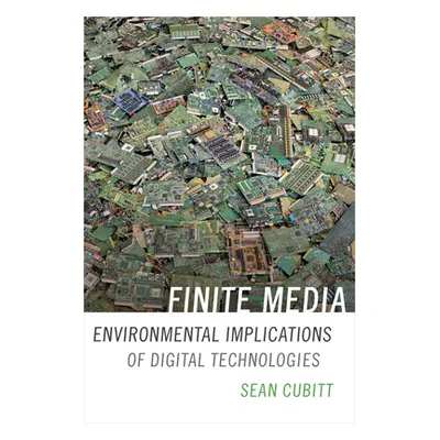 "Finite Media: Environmental Implications of Digital Technologies" - "" ("Cubitt Sean")