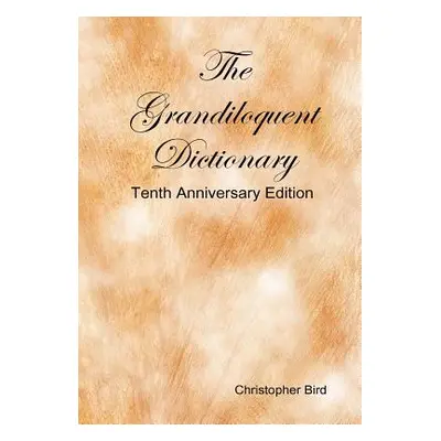 "The Grandiloquent Dictionary - Tenth Anniversary Edition" - "" ("Bird Christopher")