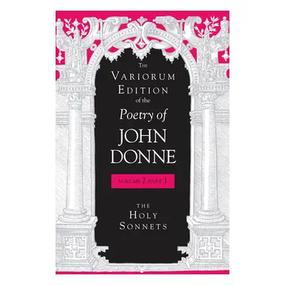 "The Variorum Edition of the Poetry of John Donne, Volume 7.1: The Holy Sonnets" - "" ("Donne Jo