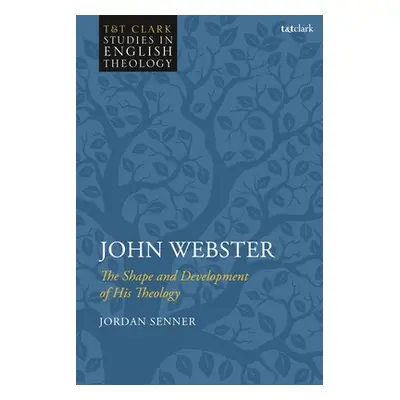 "John Webster: The Shape and Development of His Theology" - "" ("Senner Jordan")