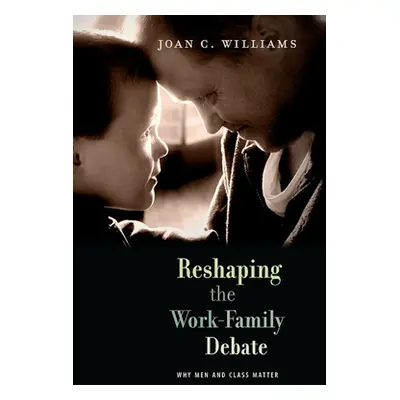 "Reshaping the Work-Family Debate: Why Men and Class Matter" - "" ("Williams Joan C.")