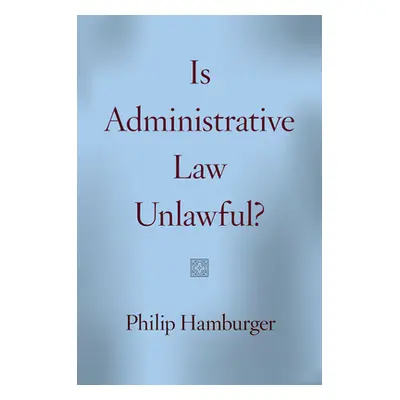 "Is Administrative Law Unlawful?" - "" ("Hamburger Philip")