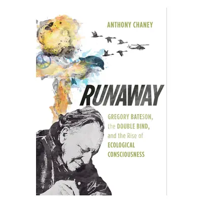 "Runaway: Gregory Bateson, the Double Bind, and the Rise of Ecological Consciousness" - "" ("Cha