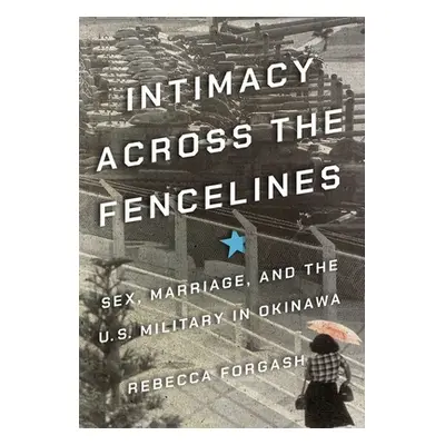 "Intimacy Across the Fencelines: Sex, Marriage, and the U.S. Military in Okinawa" - "" ("Forgash