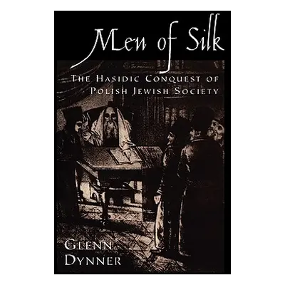 "Men of Silk: The Hasidic Conquest of Polish Jewish Society" - "" ("Dynner Glenn")