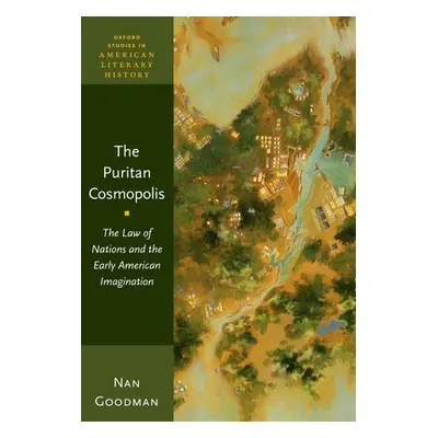 "The Puritan Cosmopolis: The Law of Nations and the Early American Imagination" - "" ("Goodman N