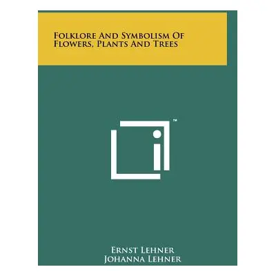 "Folklore And Symbolism Of Flowers, Plants And Trees" - "" ("Lehner Ernst")