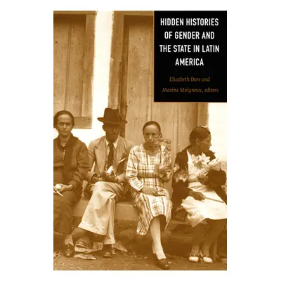 "Hidden Histories of Gender and the State in Latin America" - "" ("Dore Elizabeth")