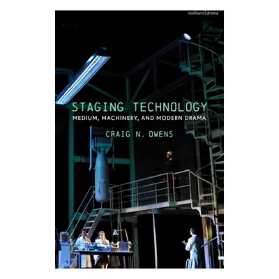 "Staging Technology: Medium, Machinery, and Modern Drama" - "" ("Owens Craig N.")