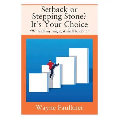 "Setback or Stepping Stone? It's Your Choice: With all my might, it shall be done" - "" ("Faulkn