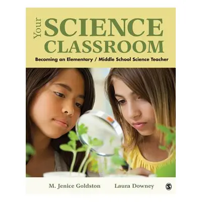 "Your Science Classroom: Becoming an Elementary / Middle School Science Teacher" - "" ("Goldston