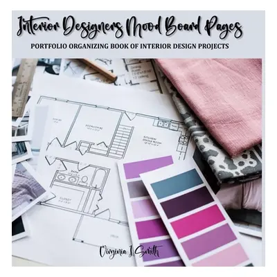 "Interior Designers Mood Board Pages: Portfolio Organizing Book of Interior Design Projects" - "