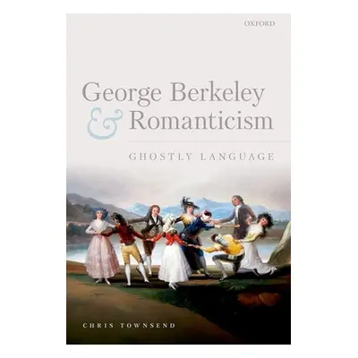 "George Berkeley and Romanticism: Ghostly Language" - "" ("Townsend Chris")