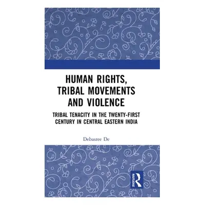 "Human Rights, Tribal Movements and Violence: Tribal Tenacity in the Twenty-first Century in Cen