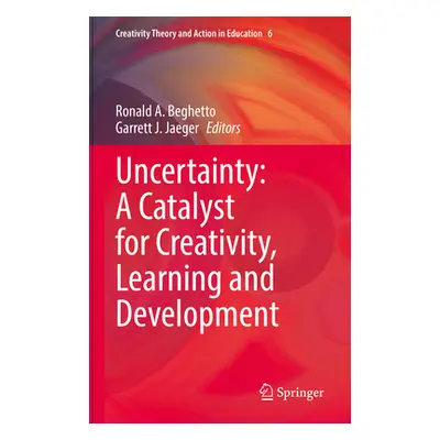 "Uncertainty: A Catalyst for Creativity, Learning and Development" - "" ("Beghetto Ronald A.")