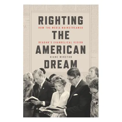 "Righting the American Dream: How the Media Mainstreamed Reagan's Evangelical Vision" - "" ("Win