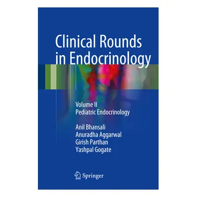 "Clinical Rounds in Endocrinology: Volume II - Pediatric Endocrinology" - "" ("Bhansali Anil")