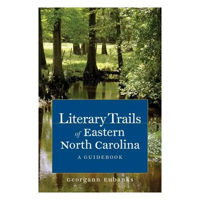 "Literary Trails of Eastern North Carolina: A Guidebook" - "" ("Eubanks Georgann")