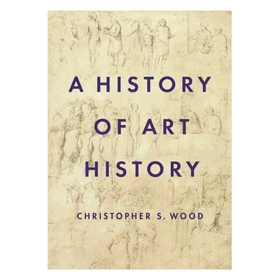 "A History of Art History" - "" ("Wood Christopher S.")