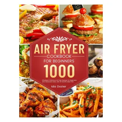 "Air Fryer Cookbook for Beginners: 1000 Effortless & Delicious Air Fryer Recipes for Beginners a