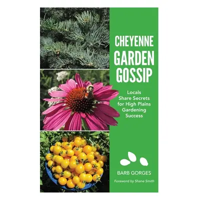 "Cheyenne Garden Gossip: Locals Share Secrets for High Plains Gardening Success" - "" ("Gorges B