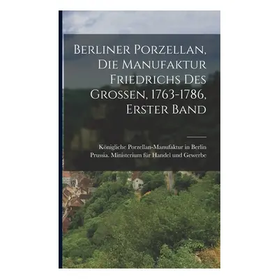 "Berliner Porzellan, die Manufaktur Friedrichs des Grossen, 1763-1786, Erster Band" - "" ("Knigl