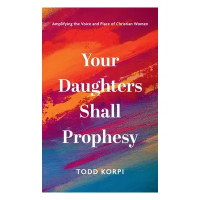 "Your Daughters Shall Prophesy: Amplifying the Voice and Place of Christian Women" - "" ("Korpi 