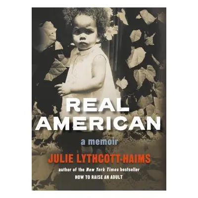 "Real American: A Memoir" - "" ("Lythcott-Haims Julie")