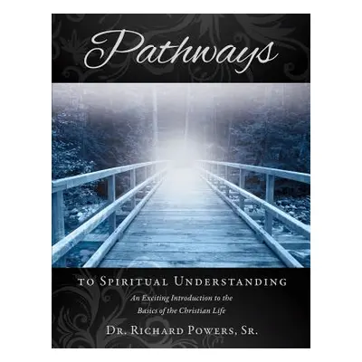 "Pathways to Spiritual Understanding" - "" ("Powers Richard Sr.")