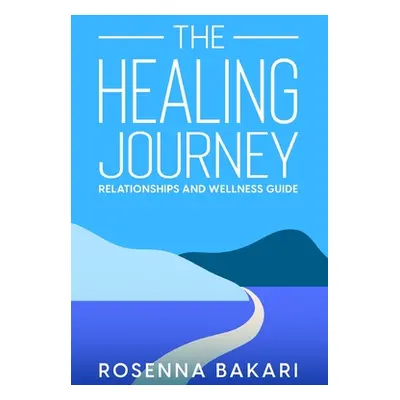 "The Healing Journey: Relationships Health and Wellness Guide" - "" ("Bakari Rosenna")