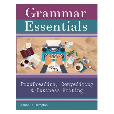 "Grammar Essentials for Proofreading, Copyediting & Business Writing" - "" ("Hampton Ashan R.")