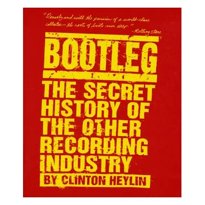 "Bootleg: The Secret History of the Other Recording Industry" - "" ("Heylin Clinton")