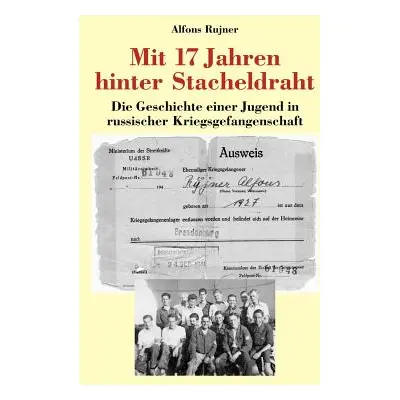 "Mit 17 Jahren hinter Stacheldraht: Die Geschichte einer Jugend in russischer Kriegsgefangenscha