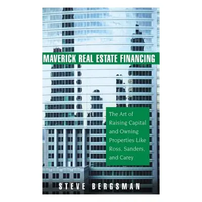 "Maverick Real Estate Financing: The Art of Raising Capital and Owning Properties Like Ross, San