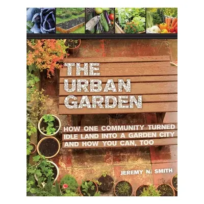 "The Urban Garden: How One Community Turned Idle Land Into a Garden City and How You Can, Too" -