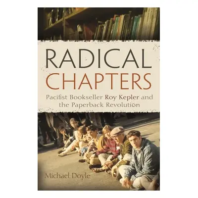 "Radical Chapters: Pacifist Bookseller Roy Kepler and the Paperback Revolution" - "" ("Doyle Mic