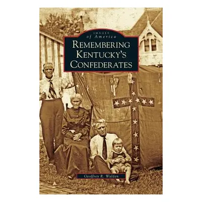 "Remembering Kentucky's Confederates" - "" ("Walden Geoffrey R.")