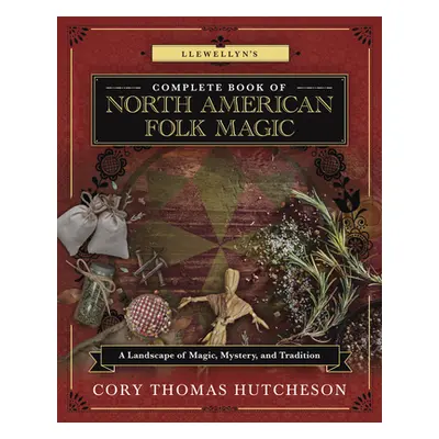 "Llewellyn's Complete Book of North American Folk Magic: A Landscape of Magic, Mystery, and Trad