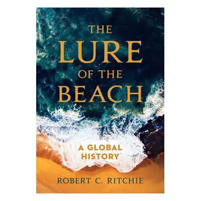 "The Lure of the Beach: A Global History" - "" ("Ritchie Robert C.")