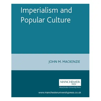 "Imperialism and Popular Culture" - "" ("MacKenzie John M.")