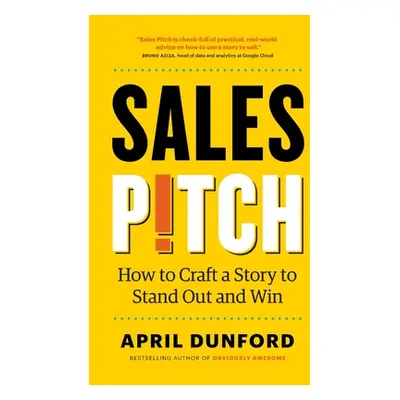 "Sales Pitch: How to Craft a Story to Stand Out and Win" - "" ("Dunford April")