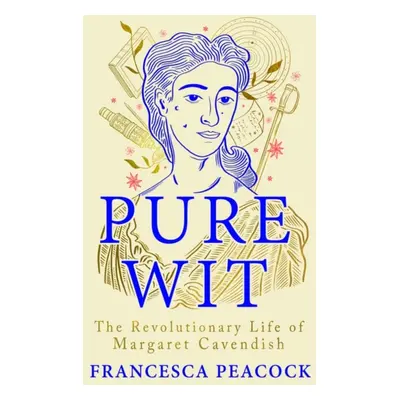 Pure Wit - The Revolutionary Life of Margaret Cavendish (Peacock Francesca)