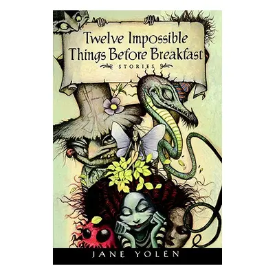 "Twelve Impossible Things Before Breakfast: Stories" - "" ("Yolen Jane")